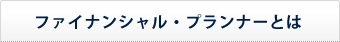 ファイナンシャル・プランナーとは