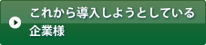 これから導入しようとしている企業様